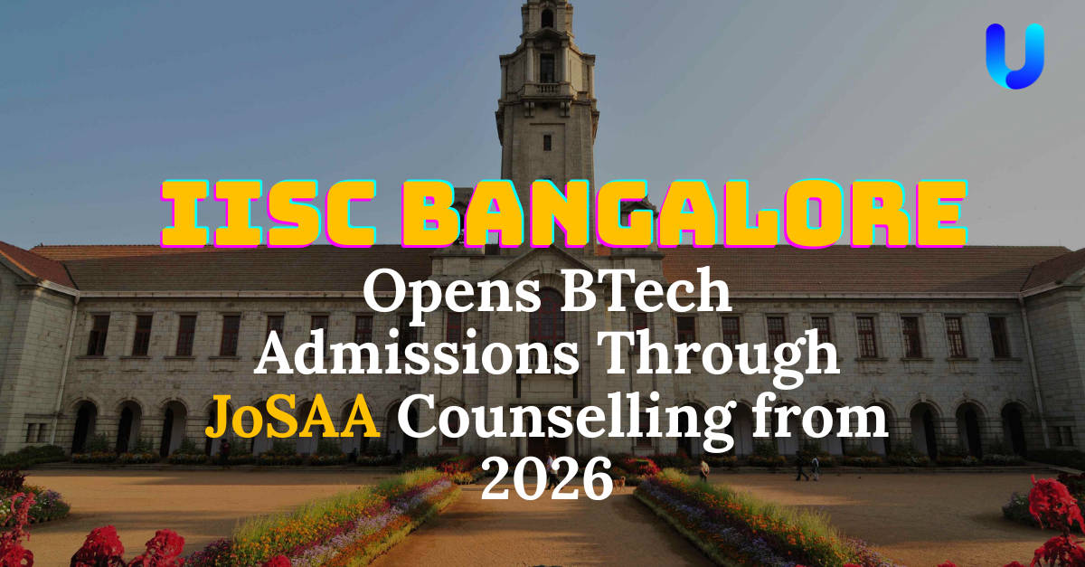 IISc Bangalore Opens BTech Admissions Through JoSAA Counselling from 2026