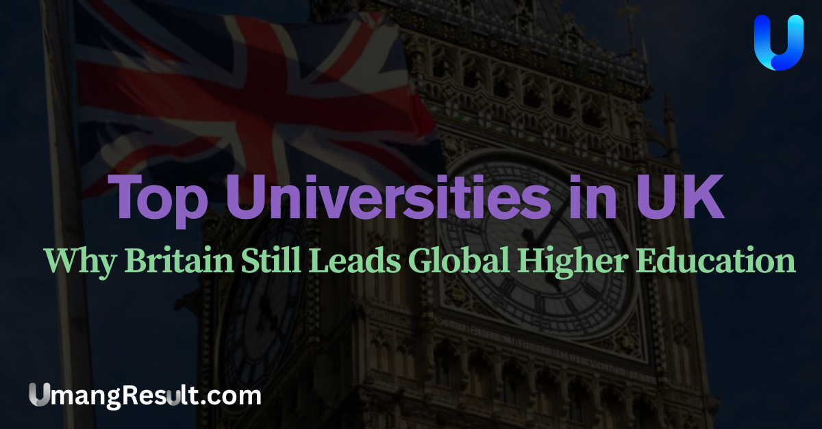 Top Universities in UK: Why Britain Still Leads Global Higher Education